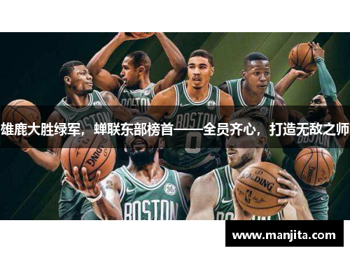 雄鹿大胜绿军，蝉联东部榜首——全员齐心，打造无敌之师