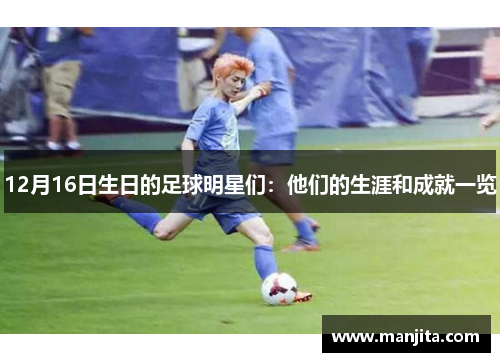 12月16日生日的足球明星们：他们的生涯和成就一览