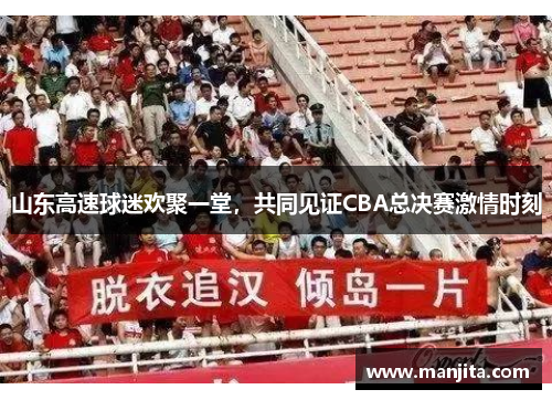 山东高速球迷欢聚一堂，共同见证CBA总决赛激情时刻