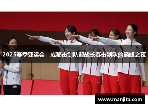 2025赛季亚运会：成都击剑队迎战长春击剑队的巅峰之夜
