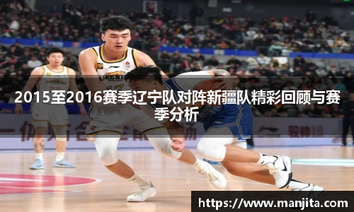 2015至2016赛季辽宁队对阵新疆队精彩回顾与赛季分析